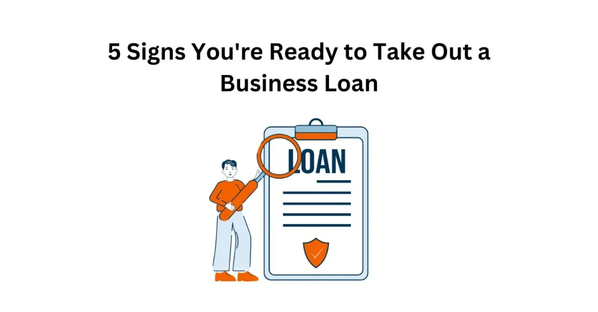 5 Signs You're Ready to Take Out a Business Loan
