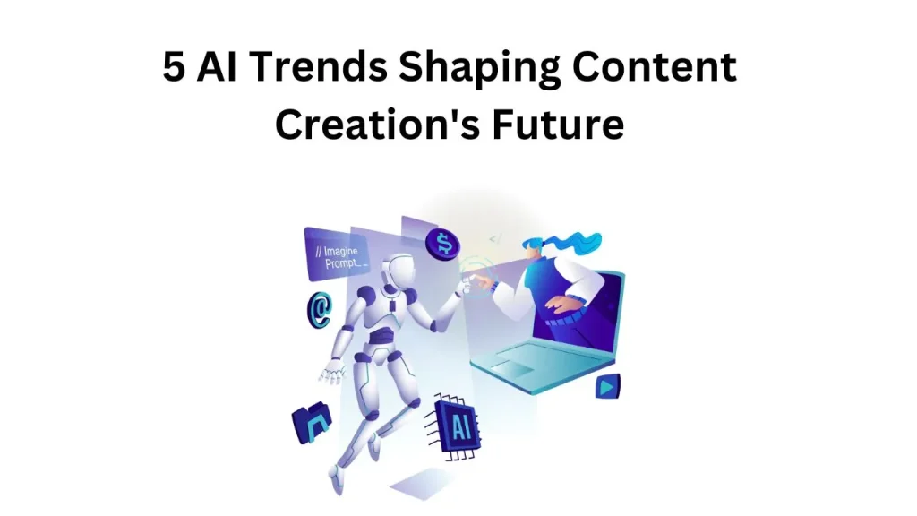 5 ai trends shaping the future of content creation