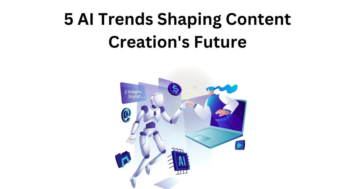 5 ai trends shaping the future of content creation