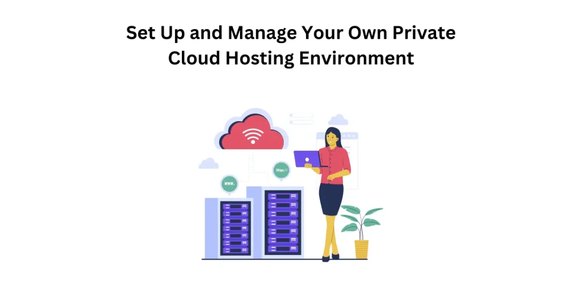 How to Set Up and Manage Your Own Private Cloud Hosting Environment