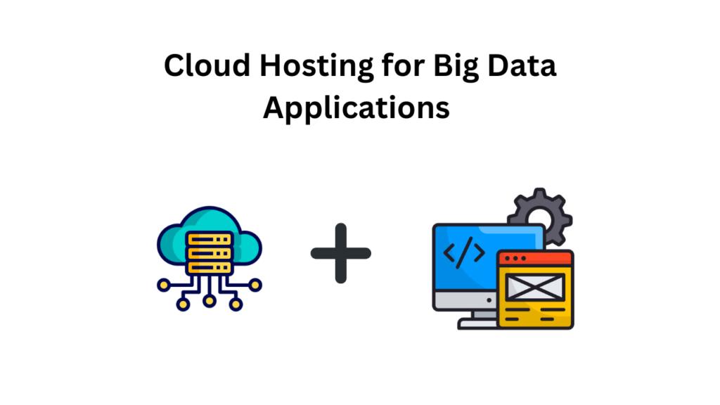 Cloud Hosting for Big Data Applications 